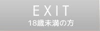 EXIT 18歳未満の方